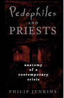 Pedophiles and Priests: Anatomy of a Contemporary Crisis