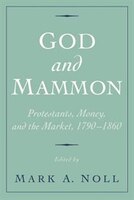 God and Mammon: Protestants, Money, and the Market, 1790-1860