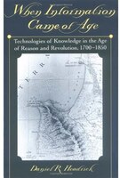 When Information Came of Age: Technologies of Knowledge in the Age of Reason and Revolution, 1700-1850