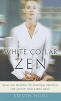 White Collar Zen: Using Zen Principles to Overcome Obstacles and Achieve Your Career Goals