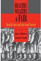 Healthy, Wealthy, and Fair: Health Care and the Good Society