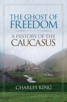 The Ghost Of Freedom: A Modern History Of The Causasus