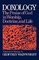 Doxology: The Praise of God in Worship, Doctrine and Life A Systematic Theology