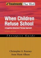 When Children Refuse School: A Cognitive-Behavioral Therapy Approach Therapist Guide