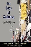 The Loss of Sadness: How Psychiatry Transformed Normal Sorrow into Depressive Disorder