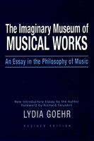 The Imaginary Museum of Musical Works: An Essay in the Philosophy of Music, Revised Edition