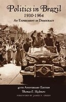 Politics in Brazil 1930-1964: An Experiment in Democracy, 40th Anniversary Edition