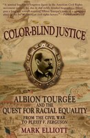 Color Blind Justice: Albion Tourgee and the quest for Racial Equality from the Civil War to Plessy v. Ferguson