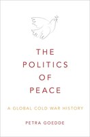 The Politics of Peace: A Global Cold War History