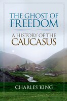 Ghost of Freedom : A History of the Caucasus