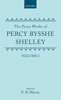 The Prose Works of Percy Bysshe Shelley: Volume I: Prose Works Of Percy Bysshe Sh