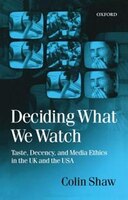 Deciding What We Watch: Taste, Decency and Media Ethics in the UK and the USA