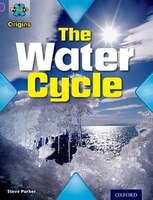 Project X Origins: Purple Book Band, Oxford Level 8 Water: The Water Cycle
