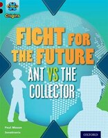Project X Origins: Dark Red+ Book band, Oxford Level 20 Into the Future: Fight for the Future Ant vs the Collector