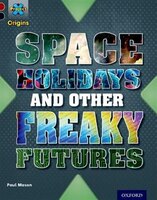 Project X Origins: Dark Red+ Book band, Oxford Level 20 Into the Future: Space Holidays and other freaky futures