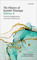 The History Of Scottish Theology, Volume Ii: From The Early Enlightenment To The Late Victorian Era