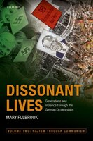 Dissonant Lives: Generations and Violence Through the German Dictatorships, Vol. 2: Nazism through Communism