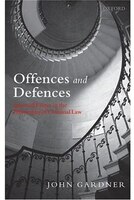 Offences and Defences: Selected Essays in the Philosophy of Criminal Law