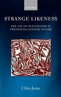 Strange Likeness: The Use of Old English in Twentieth-Century Poetry