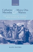 Catharine Macaulay And Mercy Otis Warren: The Revolutionary Atlantic And The Politics Of Gender