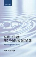 Barth, Origen, and Universal Salvation: Restoring Particularity
