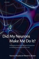 Did My Neurons Make Me Do It?: Philosophical and Neurobiological Perspectives on Moral Responsibility and Free Will