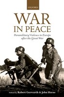 War in Peace: Paramilitary Violence in Europe after the Great War