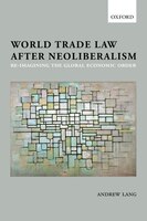 World Trade Law after Neoliberalism: Reimagining the Global Economic Order