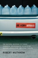 Be Very Afraid: The Cultural Response to Terror, Pandemics, Environmental Devastation, Nuclear Annihilation, and Ot
