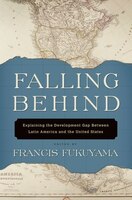 Falling Behind: Explaining the Development Gap Between Latin America and the United States Francis Fukuyama Editor