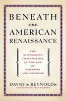 Beneath the American Renaissance: The Subversive Imagination in the Age of Emerson and Melville