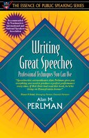 Writing Great Speeches: Professional Techniques You Can Use (part Of The Essence Of Public Speaking Series)