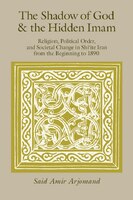 The Shadow of God and the Hidden Imam: Religion, Political Order, And Societal Change In Shi'ite Iran From The Beginning To 1890