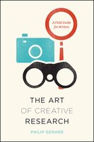 The Art Of Creative Research: A Field Guide For Writers