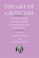 The Art of Criticism Art of Criticism Art of Criticism: Henry James on the Theory and the Practice of Fiction Henry James on the Theory and the Practi