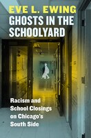 Ghosts In The Schoolyard: Racism And School Closings On Chicago's South Side