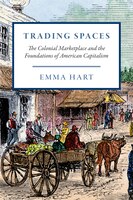 Trading Spaces: The Colonial Marketplace And The Foundations Of American Capitalism