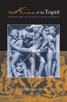 Kiss of the Yogini: Tantric Sex in its South Asian Contexts