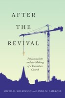 After The Revival: Pentecostalism And The Making Of A Canadian Church
