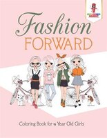 Fashion Forward: Coloring Book for 9 Year Old Girls