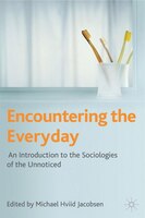 Encountering The Everyday: An Introduction to the Sociologies of the Unnoticed