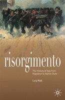 Risorgimento: The History of Italy from Napoleon to Nation State