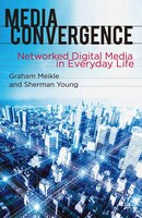 Media Convergence: Networked Digital Media in Everyday Life