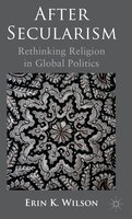 After Secularism: Rethinking Religion in Global Politics