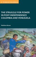 The Struggle for Power in Post-Independence Colombia and Venezuela