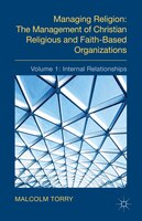 Managing Religion: The Management Of Christian Religious And Faith-based Organizations: Volume 1: Internal Relationshi