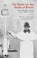 The Battle For The Roads Of Britain: Police, Motorists And The Law, C.1890s To 1970s