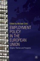 Employment Policy in the European Union: Origins, Themes And Prospects
