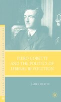 Piero Gobetti And The Politics Of Liberal Revolution