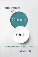 The Ethics of Opting Out: Queer Theory's Defiant Subjects